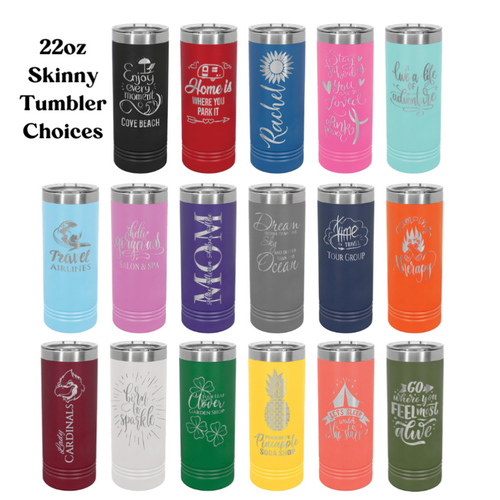 22oz skinny tumblers engraved with a custom logo or wording.